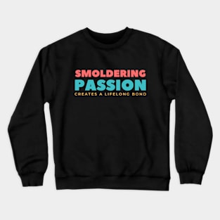 Smoldering Passion Creates A Life Long Bond Crewneck Sweatshirt